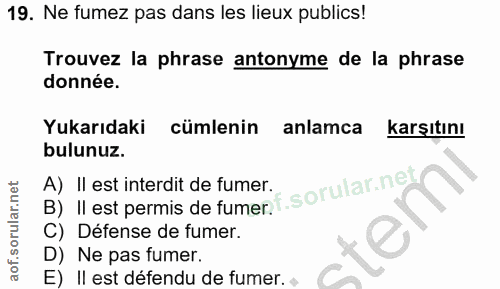 19. soru: Ne fumez pas dans les lieux publics! Trouvez la phrase antonyme de la phrase donnée. Yukarıdaki cümlenin anlamca karş…