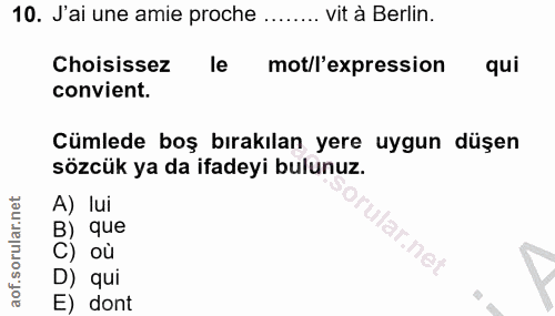 10. soru: J'ai une amie proche ........ vit à Berlin. Choisissez le mot/l'expression qui convient. Cümlede boş bırakılan yere u…