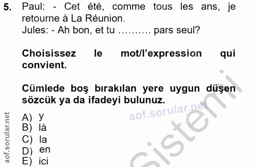 5. soru: Paul: - Cet été, comme tous les ans, je retourne à La Réunion. Jules: - Ah bon, et tu pars seul? Choisissez le mot/l'…