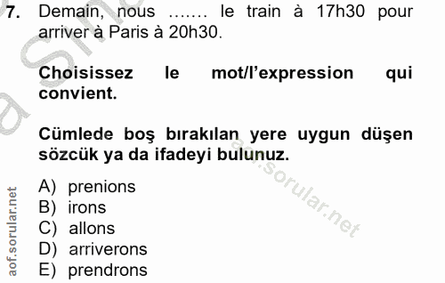 7. soru: Demain, nous ....... le train à 17h30 pour arriver à Paris à 20h30. Choisissez le mot/l'expression qui convient. Cüml…