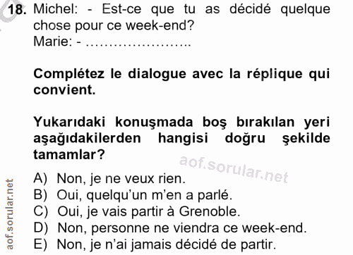 18. soru: Michel: - Est-ce que tu as décidé quelque chose pour ce week-end? Marie: - .. Complétez le dialogue avec la réplique…