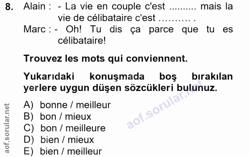8. soru: Alain : - La vie en cople c'est mais la vie de célibataire c'est ...... Marc : - Oh! Tu dis ça parce que tu es céliba…