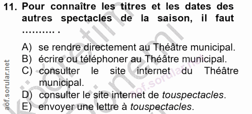 11. soru: Pour connaître les titres et les dates des autres spectacles de la saison, il faut A) se rendre directement au Théâtr…