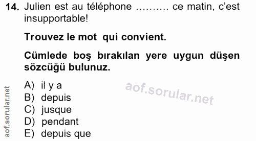 14. soru: Julien est au téléphone .......... ce matin, c'est insupportable! Trouvez le mot qui convient. Cümlede boş bırakılan…