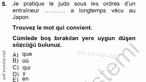 5. soru: Je pratique le judo sous les ordres d'un entraîneur a longtemps vécu au Japon. Trouvez le mot qui convient. Cümlede b…