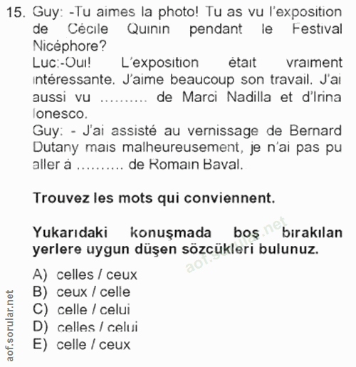 15. soru: Guy: -Tu aimes la photo! Tu as vu l'exposition de Cécile Quinin pendant le Festival Nicéphore? Luc:-OuI! L'exposition…