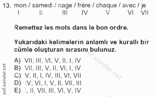 13. soru: mon / samedi / nage / frère / chaque / avec / je IV V VII Remettez les mots dans le bon ordre. Yukarıdaki kelimelerin…
