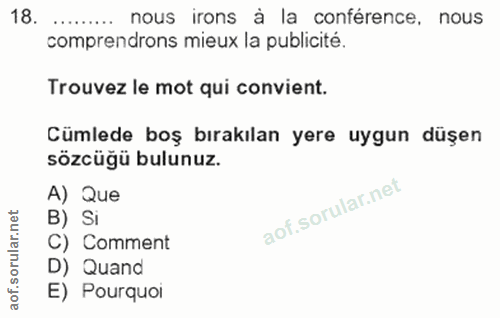 18. soru: ......... nous irons à la conférence, nous comprendrons mieux la publicité. Trouvez le mot qui convient. Cümlede boş…
