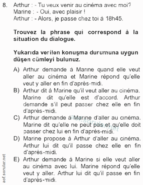 8. soru: Arthur : - Tu veux venir au cinéma avec moi? Marine : - Oui, avec plaisir ! Arthur : - Alors, je passe chez toi à 18h…