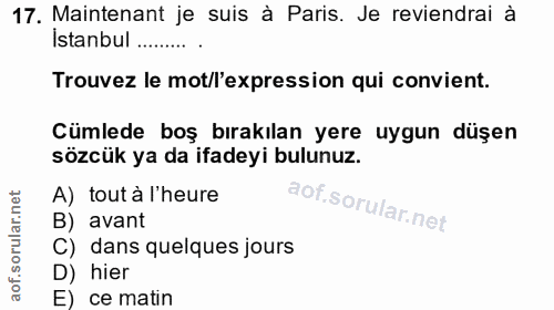 17. soru: Maintenant je suis à Paris. Je reviendrai à İstanbul....... Trouvez le mot/l'expression qui convient. Cümlede boş bır…