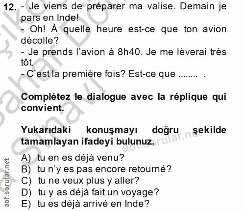 12. soru: - Je viens de préparer ma valise. Demain je pars en Inde! - Oh! A quelle heure est-ce que ton avion décolle? - Je pre…