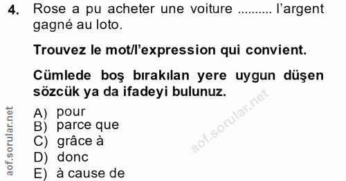 4. soru: Rose a pu acheter une voiture ... l'argent gagné au loto. Trouvez le mot/l'expression qui convient. Cümlede boş bırak…