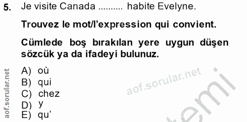 5. soru: Je visite Canada …... habite Evelyne. Trouvez le mot/l'expression qui convient. Cümlede boş bırakılan yere uygun düşe…