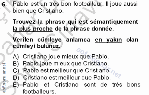 6. soru: Pablo est un très bon footballeur. Il joue aussi bien que Cristiano. Trouvez la phrase qui est sémantiquement la plus…