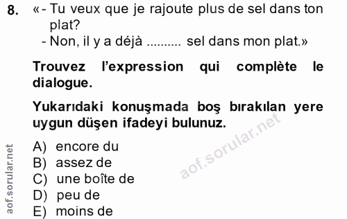 8. soru: «- Tu veux que je rajoute plus de sel dans ton plat? - Non, il y a déja .......... sel dans mon plat.» Trouvez l'expr…