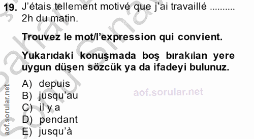 19. soru: J'étais tellement motivé que j'ai travaillé 2h du matin. Trouvez le mot/l'expression qui convient. Yukarıdaki konuşma…