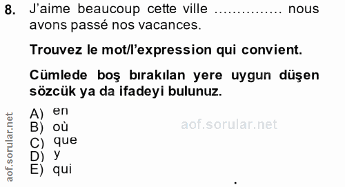 8. soru: J'aime beaucoup cette ville nous avons passé nos vacances. Trouvez le mot/l'expression qui convient. Cümlede boş bıra…