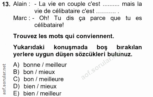 13. soru: Alain : - La vie en cople c'est mais la vie de célibataire c'est ......... Marc : - Oh! Tu dis ça parce que tu es cél…