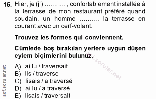 15. soru: Hier, je (i"') ..... ....., confortablementinstallée à la terrasse de mon restaurant préféré quand soudain, un homme…