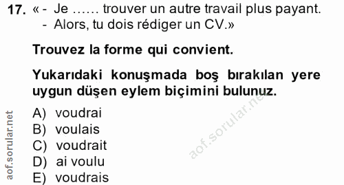17. soru: « - Je ...... trouver un autre travail plus payant. - Alors, tu dois rédiger un CV.» Trouvez la forme qui convient. Y…