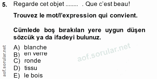 5. soru: Regarde cet objet.... . Que c'est beau! Trouvez le mot/l'expression qui convient. Cümlede boş bırakılan yere uygun dü…