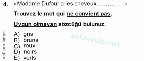 4. soru: «Madame Dufour a les cheveux Trouvez le mot qui ne convient pas. Uygun olmayan sözcüğü bulunuz. A) gris B) bruns C) r…