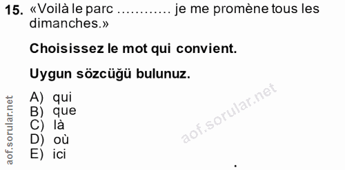 15. soru: «Voilà le parc ....... je me promène tous les dimanches.» Choisissez le mot qui convient. Uygun sözcüğü bulunuz. A) q…