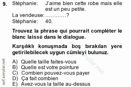 9. soru: Stéphanie: J'aime bien cette robe mais elle est un peu petite. La vendeuse: ..... Stéphanie: 40. Trouvez la phrase qu…