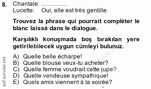 8. soru: Chantale: ... Lucette: Oui, elle est très gentille. Trouvez la phrase qui pourrait compléter le blanc laissé dans le…