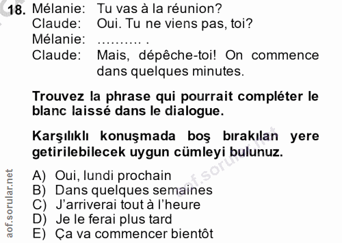 18. soru: Mélanie: Tu vas à la réunion? Claude: Oui. Tu ne viens pas, toi? Mélanie: Claude: Mais, dépêche-toi! On commence dans…