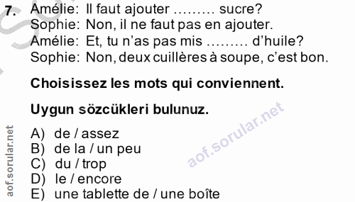 7. soru: Amélie: Il faut ajouter ... sucre? Sophie: Non, il ne faut pas en ajouter. Amélie: Et, tu n'as pas mis .. d'huile? So…