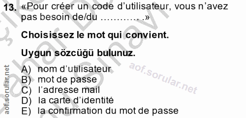 13. soru: «Pour créer un code d'utilisateur, vous n'avez pas besoin de/du . Choisissez le mot qui convient. Uygun sözcüğü bulun…