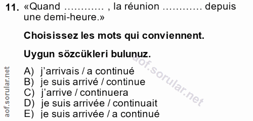 11. soru: «Quand , la réunion depuis une demi-heure.» Choisissez les mots qui conviennent. Uygun sözcükleri bulunuz. A) j'arriv…