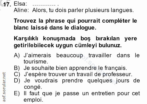 17. soru: Elsa: Aline: Alors, tu dois parler plusieurs langues. Trouvez la phrase qui pourrait compléter le blanc laissé dans l…