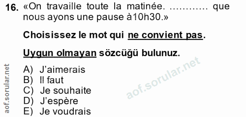 16. soru: «On travaille toute la matinée. que nous ayons une pause à 10h30.» Choisissez le mot qui ne convient pas. Uygun olmay…