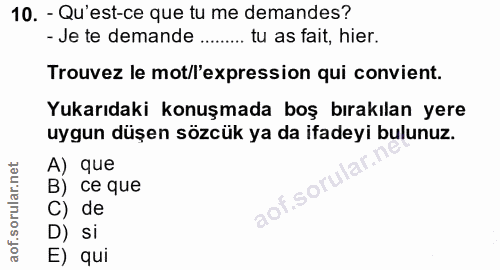 10. soru: - Qu'est-ce que tu me demandes? - Je te demande ........ tu as fait, hier. Trouvez le mot/l'expression qui convient.…