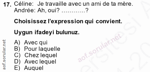 17. soru: Céline: Je travaille avec un ami de ta mère. Andrée: Ah, oui? Choisissez l'expression qui convient. Uygun ifadeyi bul…