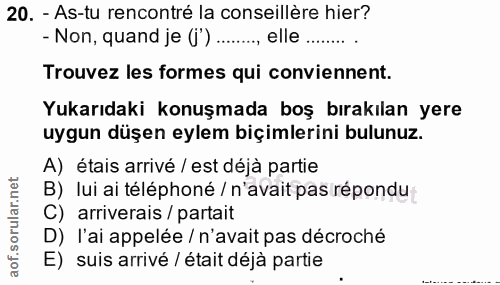 20. soru: - As-tu rencontré la conseillère hier? - Non, quand je () ... .., elle ...... Trouvez les formes qui conviennent. Yuk…