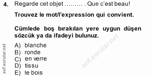 4. soru: Regarde cet objet.......... Que c'est beau! Trouvez le mot/l'expression qui convient. Cümlede boş bırakılan yere uygu…