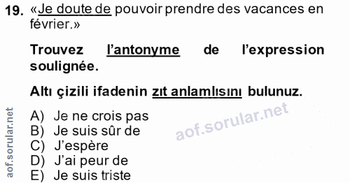 19. soru: «Je doute de pouvoir prendre des vacances en février.» Trouvez l'antonyme de l'expression soulignée. Altı çizili ifad…