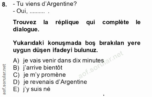 8. soru: - Tu viens d'Argentine? - Oui, .......... Trouvez la réplique qui complète le dialogue. Yukarıdaki konuşmada boş bıra…