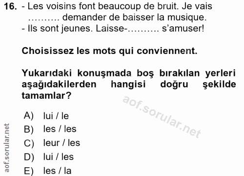 16. soru: - Les voisins font beaucoup de bruit. Je vais demander de baisser la musique. - Ils sont jeunes. Laisse-.......... s'…