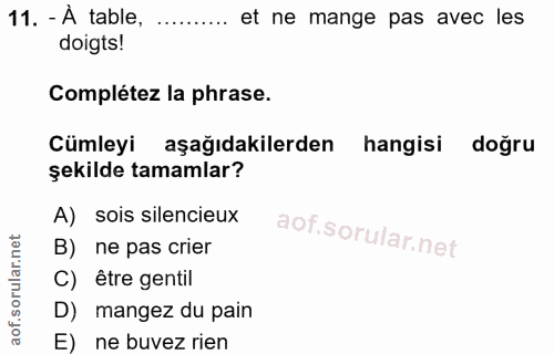 11. soru: - À table, et ne mange pas avec les doigts! Complétez la phrase. aşağıdakilerden hangisi doğru şekilde tamamlar? A) s…