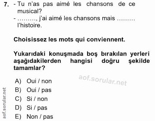 7. soru: - Tu n'as pas aimé les chansons de ce musical? - ......., j'ai aimé les chansons mais 'histoire. Choisissez les mots…