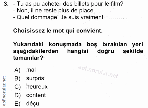3. soru: - Tu as pu acheter des billets pour le film? - Non, il ne reste plus de place. - Quel dommage! Je suis vraiment Chois…
