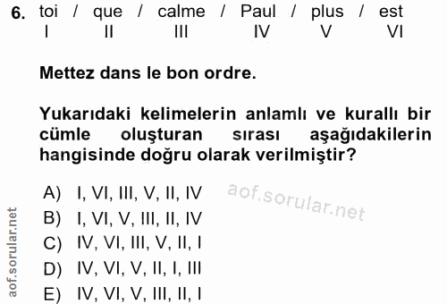 6. soru: toi / que / calme / Paul / plus / est Il IlI IV V VI Mettez dans le bon ordre. Yukarıdaki kelimelerin anlamlı ve kura…