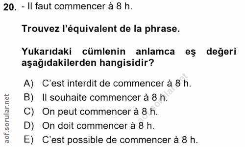 20. soru: - Il faut commencer à 8 h. Trouvez l'équivalent de la phrase. Yukarıdaki cümlenin anlamca eş değeri aşağıdakilerden h…