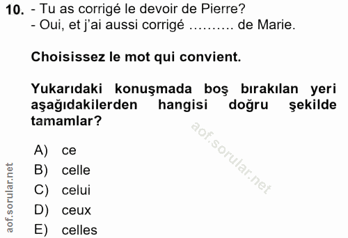 10. soru: - Tu as corrigé le devoir de Pierre? - Oui, et j'ai aussi corrigé .......... de Marie. Choisissez le mot qui convient…
