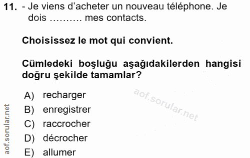 11. soru: - Je viens d'acheter un nouveau téléphone. Je dois .......... mes contacts. Choisissez le mot qui convient. Cümledeki…