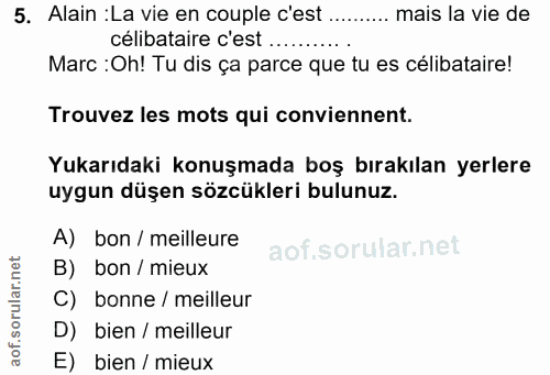 5. soru: Alain :La vie en couple c'est .......... mais la vie de célibataire c'est ........... Marc : Oh! Tu dis ça parce que…